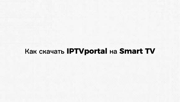 Как установить и настроить IPTVPortal на Smart TV фото 1